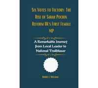 Six Votes to Victory: The Rise of Sarah Pochin, Reform UK's First Female MP: A Remarkable Journey from Local Leader to National Trailblazer