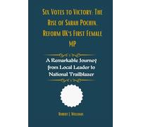 Six Votes to Victory: The Rise of Sarah Pochin, Reform UK's First Female MP: A Remarkable Journey from Local Leader to National Trailblazer