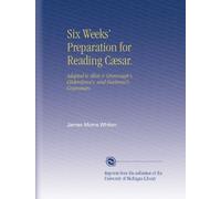 Six Weeks' Preparation for Reading Cæsar.: Adapted to Allen & Greenough's, Gildersleeve's, and Harkness's Grammars.