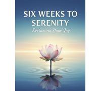 Six Weeks To Serenity: Reclaiming Your Joy