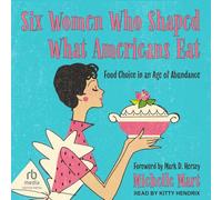 Six Women Who Shaped What Americans Eat: Food Choice in an Age of Abundance