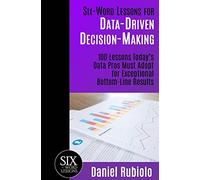 Six-Word Lessons for Data-Driven Decision-Making: 100 Lessons Today's Data Pros Must Adopt for Exceptional Bottom-Line Results: 12 (The Six-Word Lessons Series)