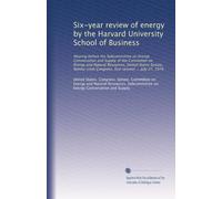 Six-year review of energy by the Harvard University School of Business: Hearing before the Subcommittee on Energy Conservation and Supply of the ... Congress, first session ... July 27, 1979