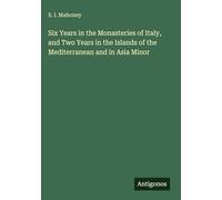 Six Years in the Monasteries of Italy, and Two Years in the Islands of the Mediterranean and in Asia Minor