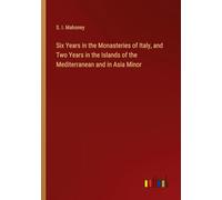 Six Years in the Monasteries of Italy, and Two Years in the Islands of the Mediterranean and in Asia Minor