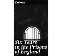 Six Years In The Prisons Of England (ebook)