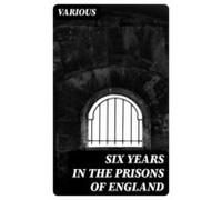 Six Years In The Prisons Of England (ebook)