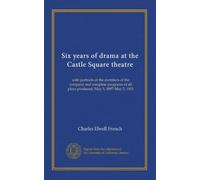 Six years of drama at the Castle Square theatre: with portraits of the members of the company and complete programs of all plays produced, May 3, 1897-May 3, 1903