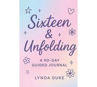 Sixteen and Unfolding: A 90-Day Teen Gratitude Journal for Self-Discovery & Growth