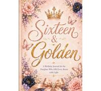 Sixteen & Golden: A Birthday Journal for the Daughter Who Fills Every Room with Light