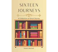 Sixteen Journeys: A Collection of Short Stories