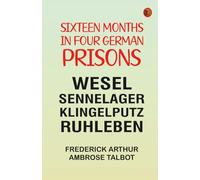 Sixteen Months in Four German Prisons: Wesel Sennelager Klingelputz Ruhleben