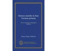 Sixteen months in four German prisons: Wesel, Sennelager, Klingelputz, Ruhleben