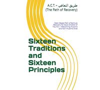 Sixteen Traditions and Sixteen Principles: For Adult Children of Trauma - Welcoming Muslims and Non-Muslims Alike (A.C.T. 16-Step Recovery Series ... Adult Children of Trauma - Guided by Islam)