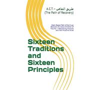 Sixteen Traditions and Sixteen Principles: For Adult Children of Trauma - Welcoming Muslims and Non-Muslims Alike (A.C.T. 16-Step Recovery Series ... Adult Children of Trauma - Guided by Islam)
