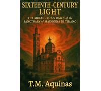 Sixteenth-Century Light: The Miraculous Dawn of the Sanctuary of Madonna di Tirano (Pilgrimage to the Sacred: Italy's Holy Shrines)