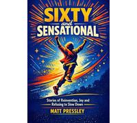 Sixty and Sensational: Stories of Reinvention, Joy and Refusing to Slow Down (Age Boldly)