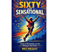 Sixty and Sensational: Stories of Reinvention, Joy and Refusing to Slow Down (Age Boldly)
