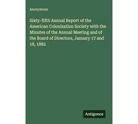 Sixty-fifth Annual Report of the American Colonization Society with the Minutes of the Annual Meeting and of the Board of Directors, January 17 and 18, 1882