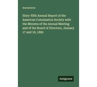 Sixty-fifth Annual Report of the American Colonization Society with the Minutes of the Annual Meeting and of the Board of Directors, January 17 and 18, 1882