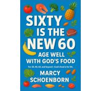 Sixty Is The New 60: Age Well With God's Food