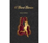 Sixty-One Short Stories by Anton Chekhov: New Translation (Golden Tattoo)