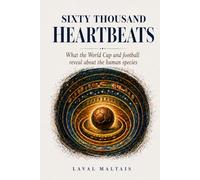 Sixty Thousand Heartbeats: What the Wolrd Cup and football reveals about the human species