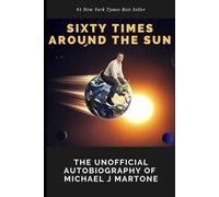 Sixty Times Around the Sun: My "unofficial" autobiography