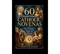 Sixty Traditional Catholic Novenas: Short 9-Day Prayers to Mary, the Saints, Angels, and Holy Souls (The Global Novena Series)
