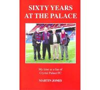 Sixty Years at the Palace: My time as a fan of Crystal Palace Football Club