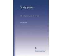 Sixty years: life and adventure in the Far East: Volume 1