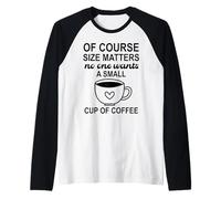 Size of Course Matters No One Wants a Small Cup of Coffee Camiseta Manga Raglan