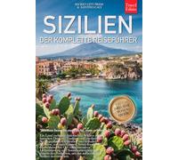 SIZILIEN - DER KOMPLETTE REISEFÜHRER: Geheimtipps, Barockstädte, Tal der Tempel, Ätna und Routen durch Palermo, Val di Noto, Äolische Inseln, Ionische Küste und mehr entdecken.+eBook & EXTRA Inklusive