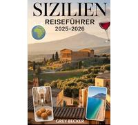 Sizilien Reiseführer 2025-2026: Ein detailliertes und praktisches Buch, um Siziliens zeitlose Schönheit, Kultur und Küsten zu erleben - entdecken Sie ... des Ätna und das antike Theater von Taormina