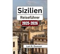 SIZILIEN REISEFÜHRER 2025-2026: Entdecken Sie antike Ruinen, lebendige Traditionen, versteckte Dörfer, Küstenjuwelen und unvergessliche kulinarische Erlebnisse auf der ganzen Insel