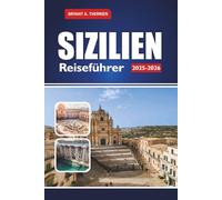 SIZILIEN Reiseführer 2025-2026: Entdecken Sie die besten Routen, versteckten Juwelen, lokales Essen, Strände, Tagesausflüge und kulturelle Tipps