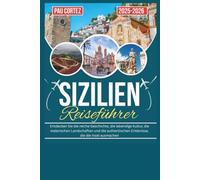 SIZILIEN REISEFÜHRER 2025-2026: Entdecken Sie die reiche Geschichte, die lebendige Kultur, die malerischen Landschaften und die authentischen ... die Insel ausmachen (PAU CORTEZ TRAVEL BOOKS)
