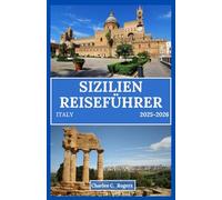 SIZILIEN REISEFÜHRER 2025-2026: Entdecken Sie Italiens faszinierendste Insel der Sonne, des Meeres und der antiken Wunder