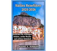 Sizilien Reiseführer 2025-2026: Entdecken Sie verborgene Schätze, antike Wunder und zeitlose Schönheit (RODNEY NORMAND TRAVEL GUIDE (TRANSLATION))