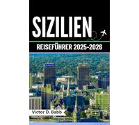 SIZILIEN REISEFÜHRER 2025-2026: Geschichte, Kultur und mediterranes Leben im Herzen der Insel