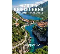 SIZILIEN REISEFÜHRER 2025-2026 (VOLLFARBIG): eiserouten Für Palermo, Taormina Und Syrakus, Geheimtipps Und Kulinarische Touren Für Ein Unvergessliches Abenteuer