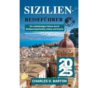 SIZILIEN REISEFÜHRER 2025: EIN VOLLSTÄNDIGER FÜHRER DURCH SIZILIENS GESCHICHTE, KULTUR UND KÜCHE