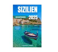 SIZILIEN REISEFÜHRER 2025: Eine Reise durch Geschichte, Aromen und ungezähmte Schönheit