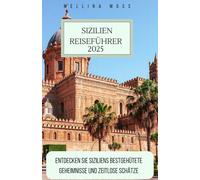 SIZILIEN REISEFÜHRER 2025: Entdecken Sie Siziliens bestgehütete Geheimnisse und zeitlose Schätze