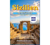 Sizilien Reiseführer 2026-2027: Entdecken Sie antike Ruinen, Vulkanlandschaften, Küstendörfer, Barockstädte und die Aromen Süditaliens