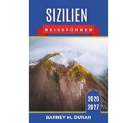 Sizilien Reiseführer 2026-2027: Palermo, Taormina, Ätna, Tal der Tempel, Küstenstädte, kulinarische Einkehrmöglichkeiten, Inselrouten und Routen für Einsteiger