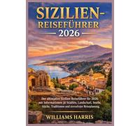 SIZILIEN-REISEFÜHRER 2026: Der ultimative Sizilien-Reiseführer für 2026 mit Informationen zu Städten, Landschaft, Inseln, Küche, Traditionen und stressfreier Reiseplanung.