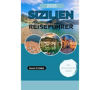 SIZILIEN REISEFÜHRER 2026: Sizilien Reiseführer 2026: Entdecken Sie historische Städte, Palermo, vulkanische Landschaften & mediterrane Küsten, mit einer detaillierten Karte