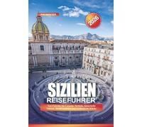 SIZILIEN Reiseführer 2026: Von Palermo bis Catania: Strände, historische Stätten, Straßenmärkte und sizilianische Küche