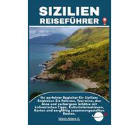 SIZILIEN REISEFÜHRER: Ihr perfekter Begleiter für Sizilien: Entdecken Sie Palermo, Taormina, den Ätna und verborgene Schätze mit kulinarischen Tipps, ... und sorgfältig zusammengestellten Routen.